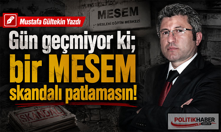 Gün geçmiyor ki; bir MESEM skandalı patlamasın!