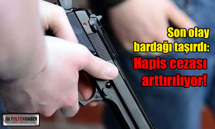 Hapis cezası arttırılıyor!