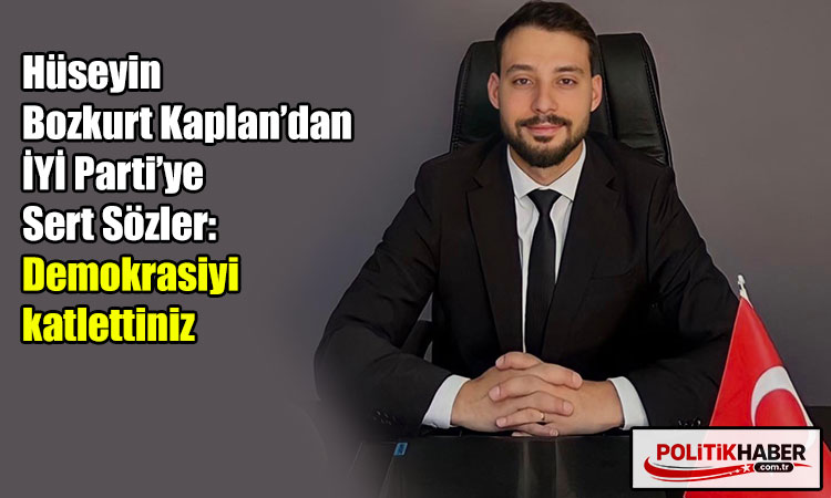 Hüseyin Bozkurt Kaplan: Demokrasiyi katlettiniz