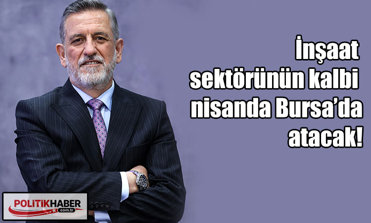 İnşaat sektörünün kalbi nisanda Bursa’da atacak!