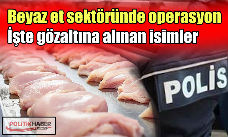 İşte beyaz et operasyonunda gözaltına alınanlar!