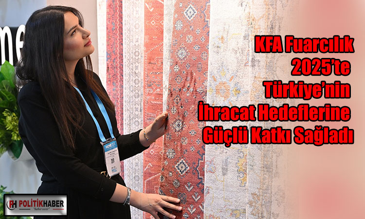 KFA Fuarcılık 2025’te  Türkiye’nin İhracat Hedeflerine  Güçlü Katkı Sağladı