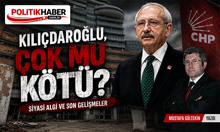 Kılıçdaroğlu, çok mu kötü?