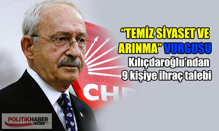 Kılıçdaroğlu’ndan 9 kişiye ihraç talebi!