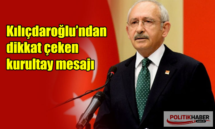 Kılıçdaroğlu’ndan kurultay mesajı