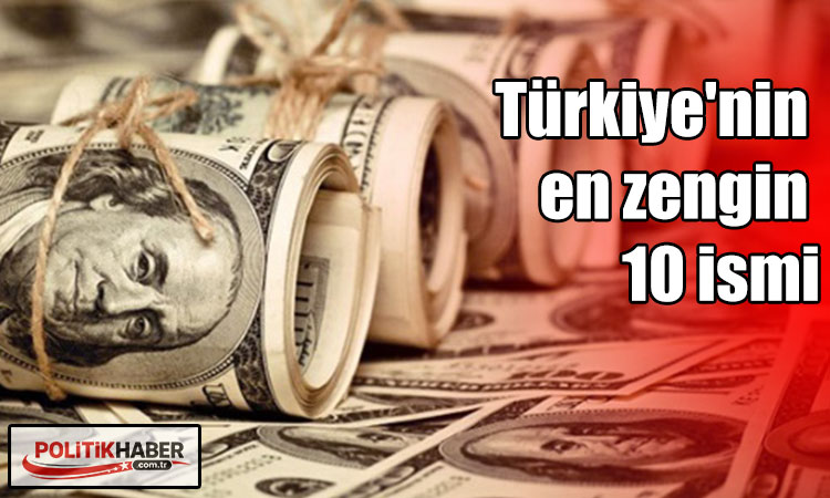 Liste güncelledi: İşte Türkiye'nin en zengin 10 ismi!