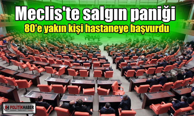 Meclis'te 80'e yakın kişi hastaneye başvurdu