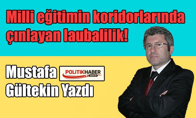Milli eğitimin koridorlarında çınlayan laubalilik!