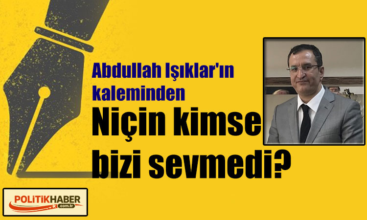 Niçin kimse bizi sevmedi?