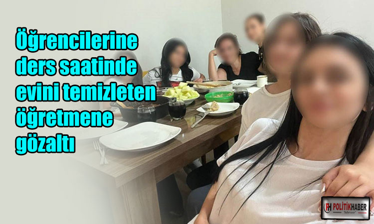 Öğrencilere evini temizleten öğretmene gözaltı!