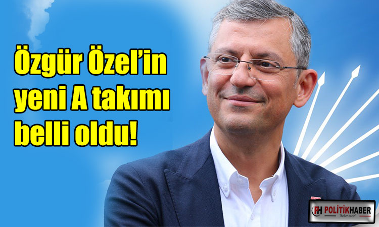 Özgür Özel’in yeni A takımı belli oldu!