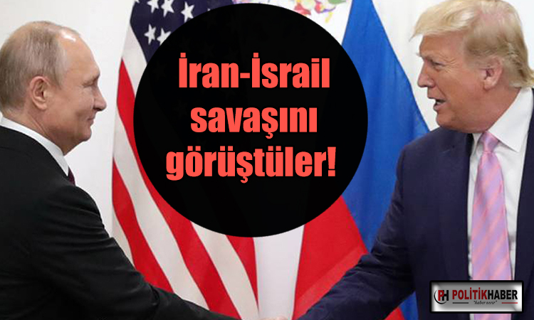 Putin ve Trump, İran ile İsrail çatışmasını görüştü