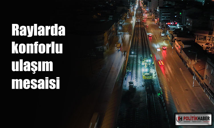 Raylarda konforlu ulaşım mesaisi!