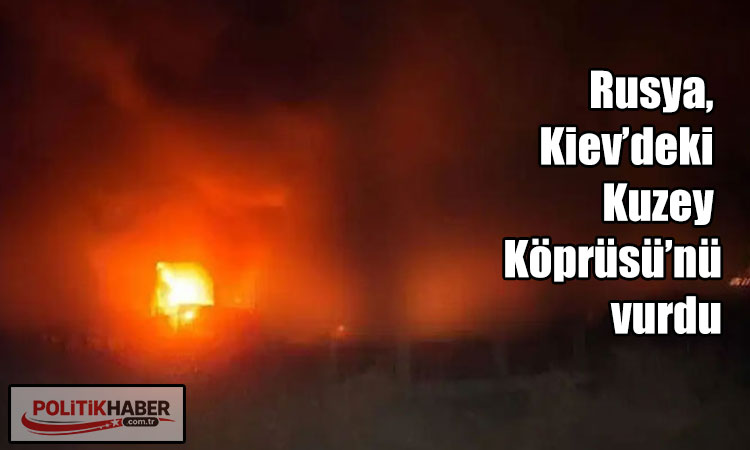 Rusya, Kiev’deki Kuzey Köprüsü’nü vurdu
