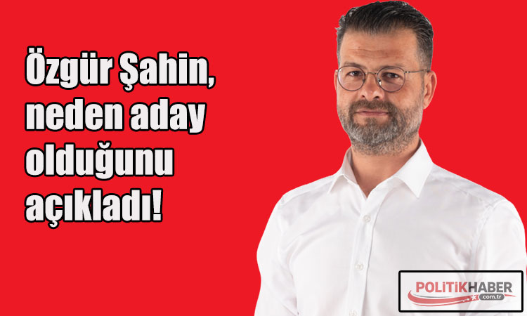 Şahin: Yükselen değişim talebini karşılamak için adayım!