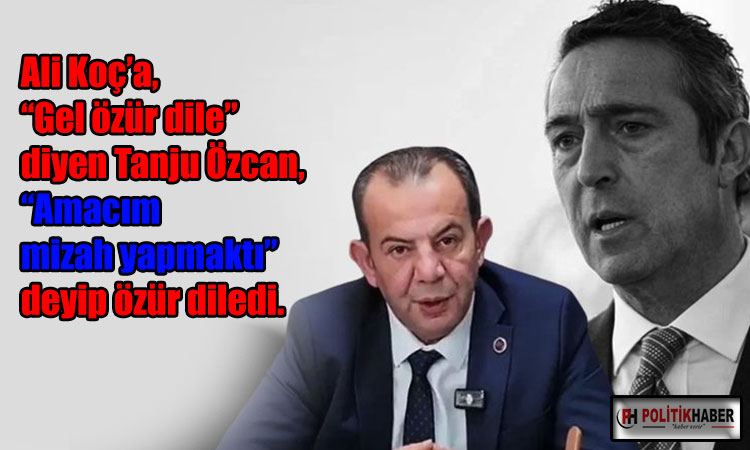 Tanju Özcan Ali Koç'tan özür diledi