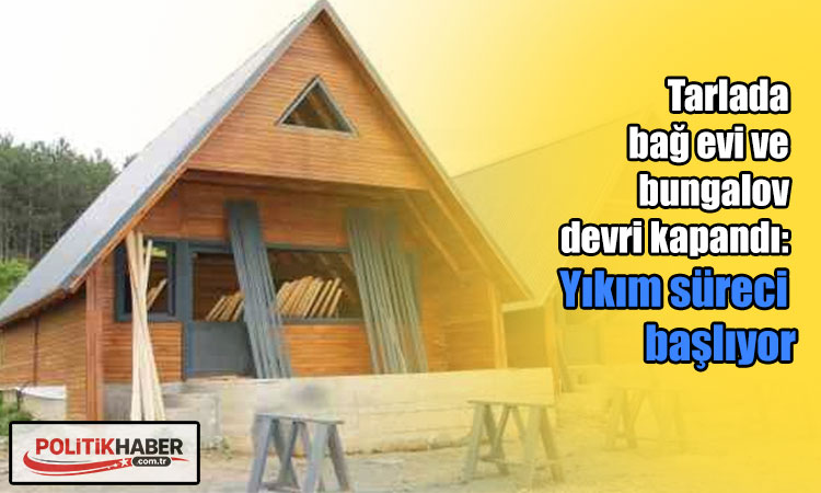 Tarlada bağ evi ve bungalov devri kapandı