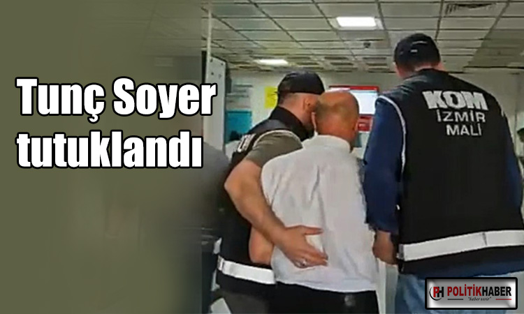Tunç Soyer tutuklandı