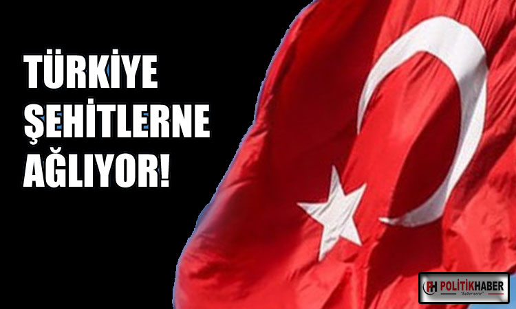 Türkiye şehitlerine ağlıyor!