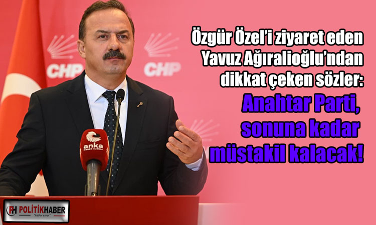Yavuz Ağıralioğlu: Anahtar Parti, müstakil kalacak!