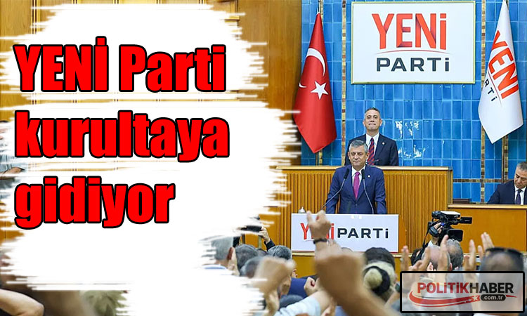 YENİ Parti kurultaya gidiyor!